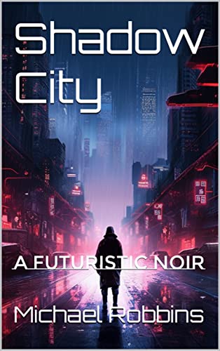 Shadow City: A Futuristic Noir by Michael Robbins